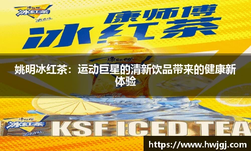 姚明冰红茶：运动巨星的清新饮品带来的健康新体验