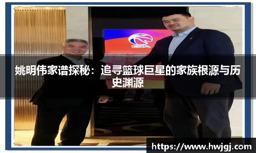 姚明伟家谱探秘：追寻篮球巨星的家族根源与历史渊源