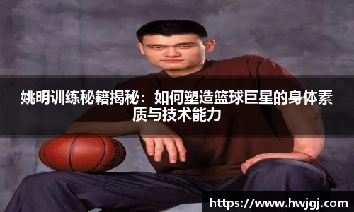姚明训练秘籍揭秘：如何塑造篮球巨星的身体素质与技术能力