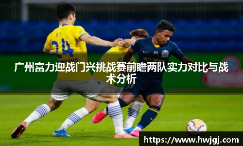 xc体育广州富力迎战门兴挑战赛前瞻两队实力对比与战术分析